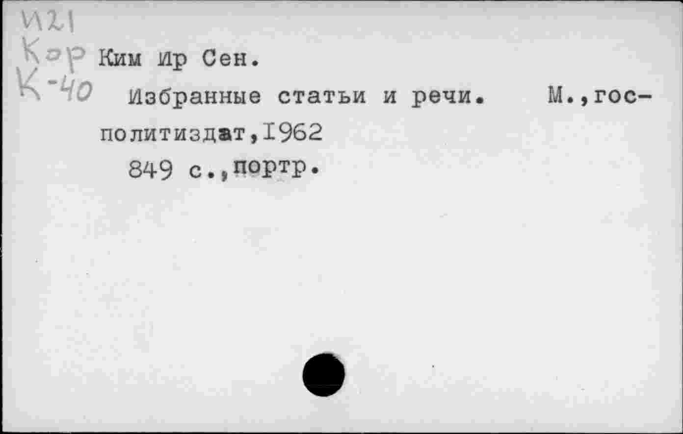 ﻿\ли
Ким Ир Сен.
9 Избранные статьи и речи. М.,гос-политиздат,1962
849 с.,портр.